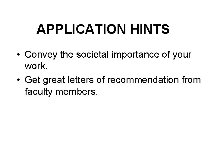 APPLICATION HINTS • Convey the societal importance of your work. • Get great letters