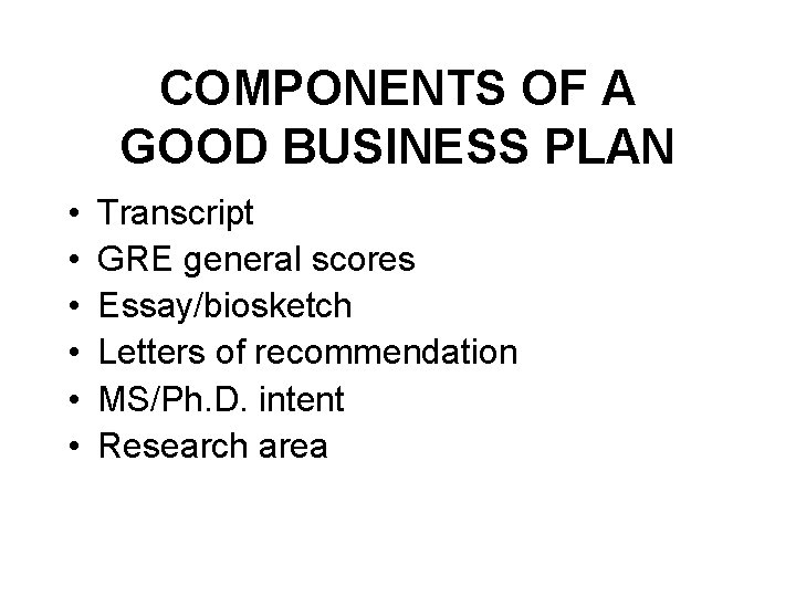 COMPONENTS OF A GOOD BUSINESS PLAN • • • Transcript GRE general scores Essay/biosketch