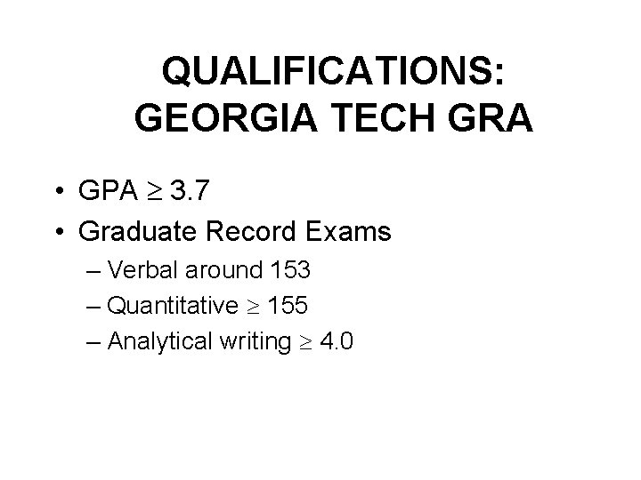 QUALIFICATIONS: GEORGIA TECH GRA • GPA 3. 7 • Graduate Record Exams – Verbal