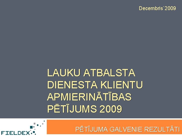 Decembris`2009 LAUKU ATBALSTA DIENESTA KLIENTU APMIERINĀTĪBAS PĒTĪJUMS 2009 PĒTĪJUMA GALVENIE REZULTĀTI 