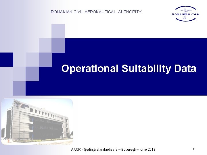 ROMANIAN CIVIL AERONAUTICAL AUTHORITY Operational Suitability Data AACR - Ședință standardizare – București –