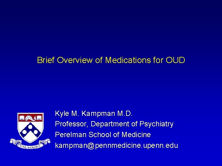 Brief Overview of Medications for OUD Kyle M. Kampman M. D. Professor, Department of