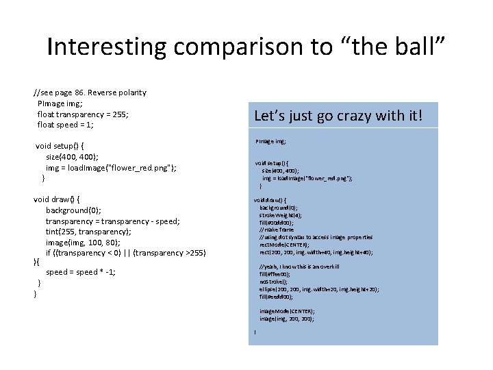 Interesting comparison to “the ball” //see page 86. Reverse polarity PImage img; float transparency