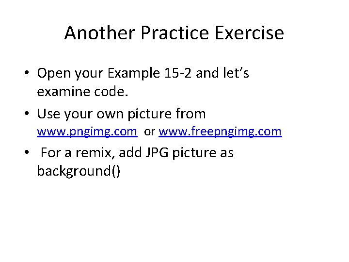 Another Practice Exercise • Open your Example 15 -2 and let’s examine code. •