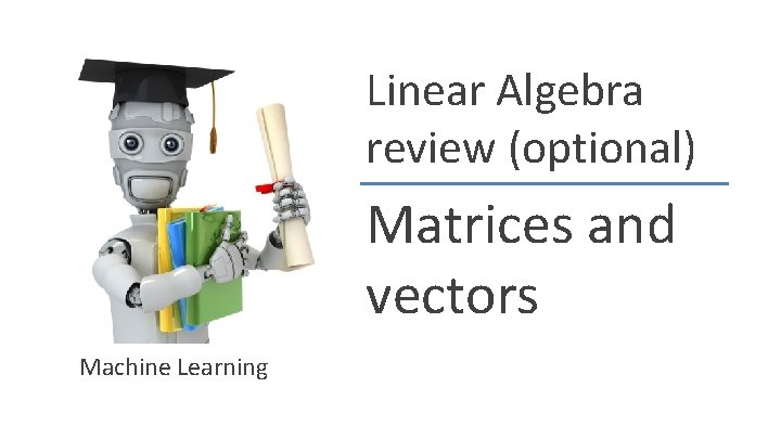 Linear Algebra review (optional) Matrices and vectors Machine Learning Andrew Ng 