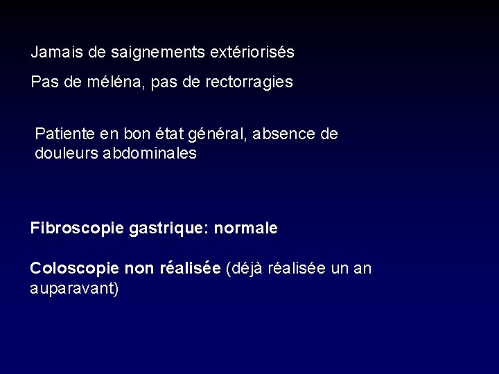 Jamais de saignements extériorisés Pas de méléna, pas de rectorragies Patiente en bon état