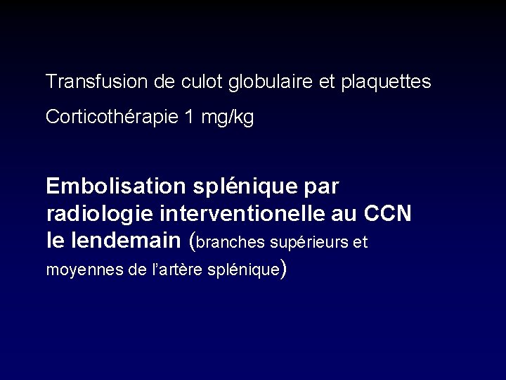 Transfusion de culot globulaire et plaquettes Corticothérapie 1 mg/kg Embolisation splénique par radiologie interventionelle