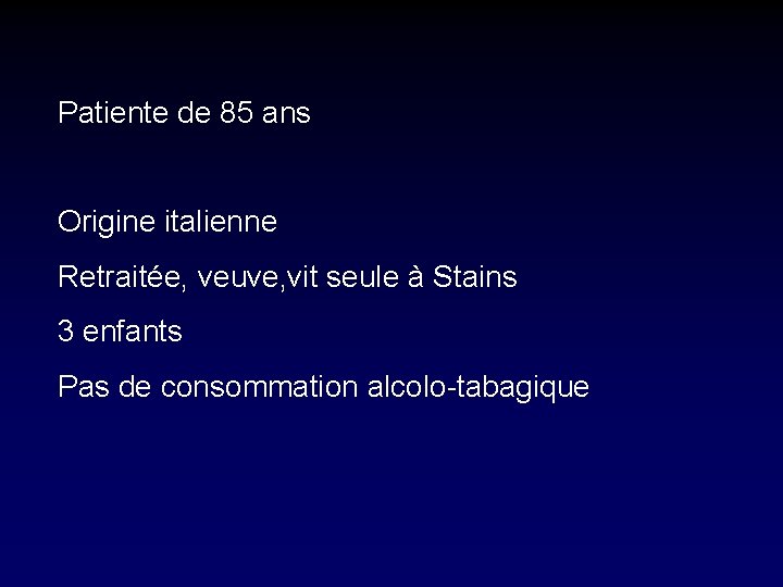 Patiente de 85 ans Origine italienne Retraitée, veuve, vit seule à Stains 3 enfants