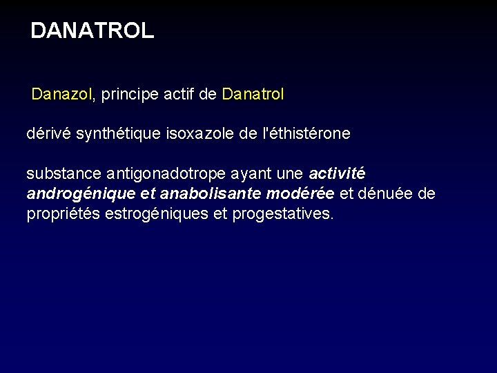 DANATROL Danazol, principe actif de Danatrol dérivé synthétique isoxazole de l'éthistérone substance antigonadotrope ayant
