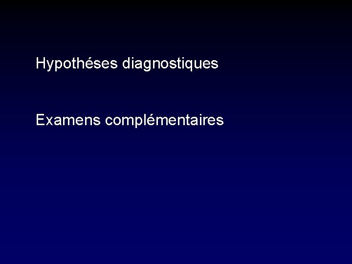 Hypothéses diagnostiques Examens complémentaires 