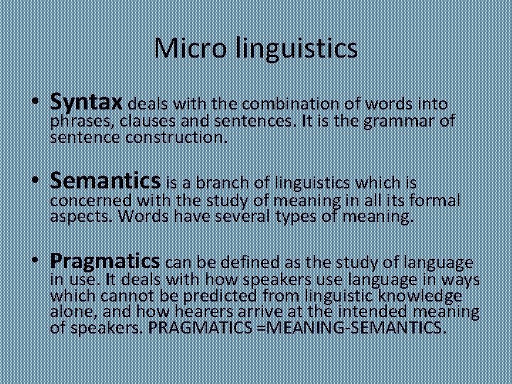 Micro linguistics • Syntax deals with the combination of words into phrases, clauses and
