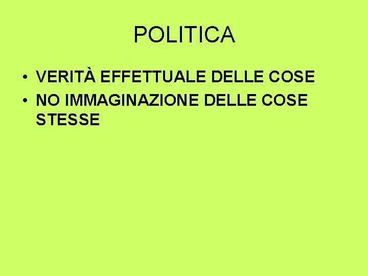 POLITICA • VERITÀ EFFETTUALE DELLE COSE • NO IMMAGINAZIONE DELLE COSE STESSE 