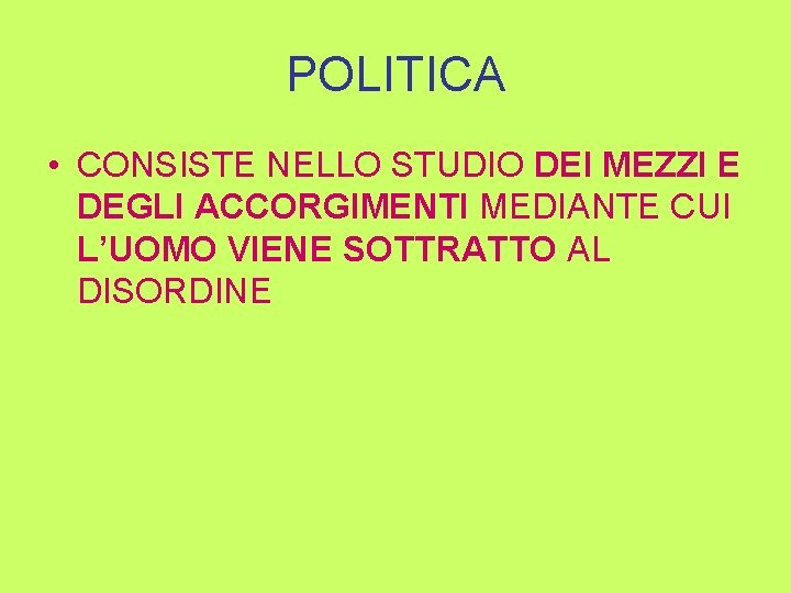 POLITICA • CONSISTE NELLO STUDIO DEI MEZZI E DEGLI ACCORGIMENTI MEDIANTE CUI L’UOMO VIENE