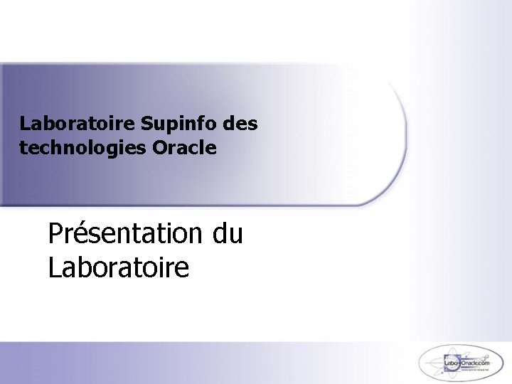 Laboratoire Supinfo des technologies Oracle Présentation du Laboratoire 