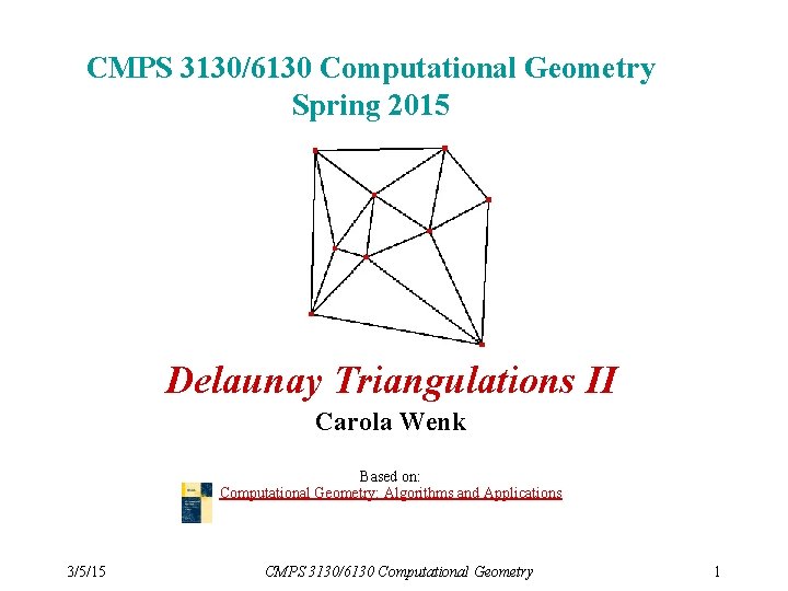 CMPS 3130/6130 Computational Geometry Spring 2015 Delaunay Triangulations II Carola Wenk Based on: Computational