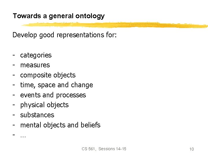 Towards a general ontology Develop good representations for: - categories measures composite objects time,