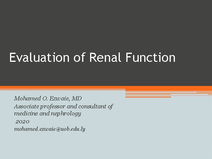 Evaluation of Renal Function Mohamed O. Ezwaie, MD Associate professor and consultant of medicine