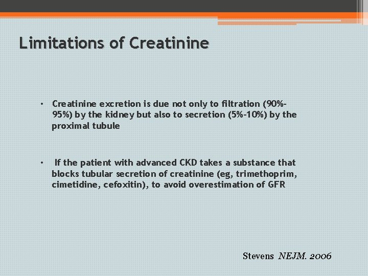 Limitations of Creatinine • Creatinine excretion is due not only to filtration (90%– 95%)