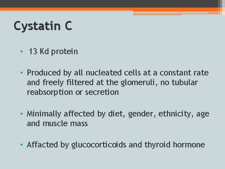 Cystatin C • 13 Kd protein • Produced by all nucleated cells at a