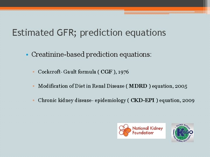 Estimated GFR; prediction equations • Creatinine-based prediction equations: ▫ Cockcroft- Gault formula ( CGF