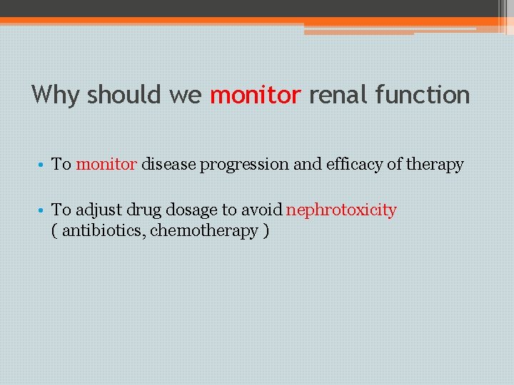 Why should we monitor renal function • To monitor disease progression and efficacy of
