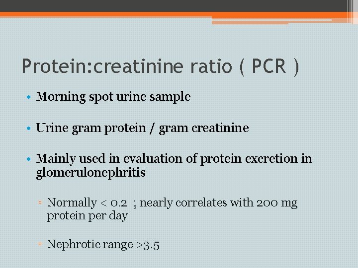Protein: creatinine ratio ( PCR ) • Morning spot urine sample • Urine gram