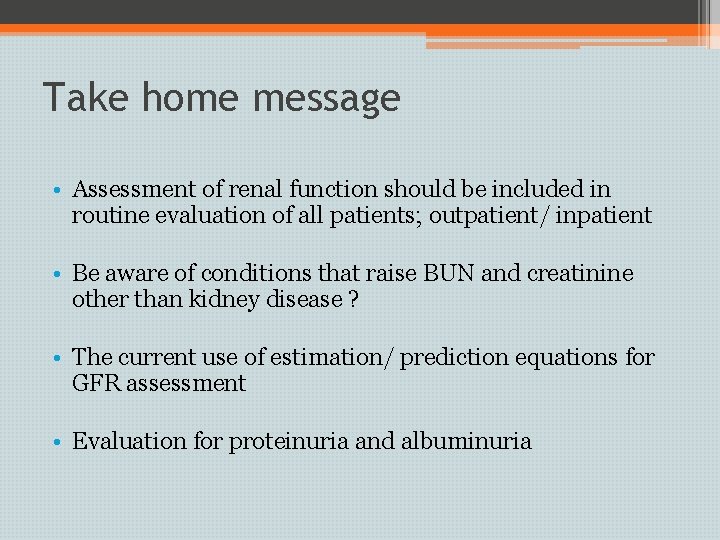 Take home message • Assessment of renal function should be included in routine evaluation