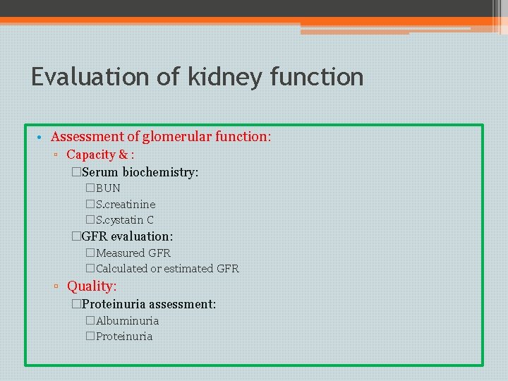 Evaluation of kidney function • Assessment of glomerular function: ▫ Capacity & : �Serum