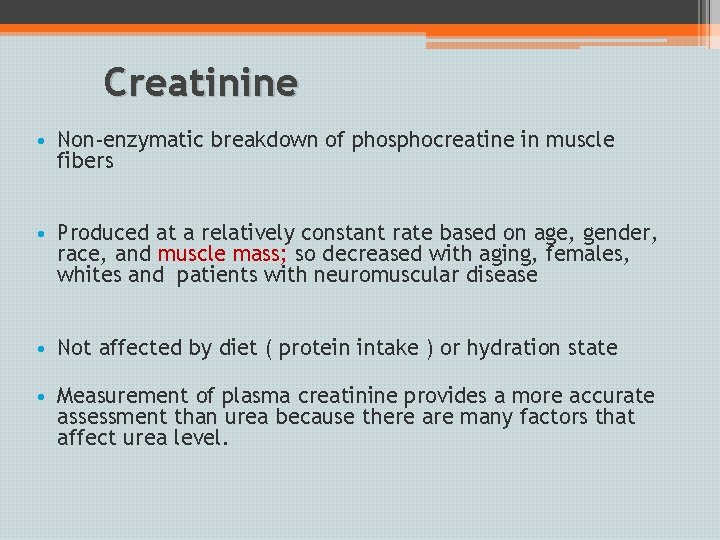 Creatinine • Non-enzymatic breakdown of phosphocreatine in muscle fibers • Produced at a relatively