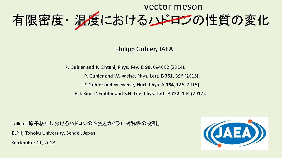 vector meson 有限密度・ 温度におけるハドロンの性質の変化 Philipp Gubler, JAEA P. Gubler and K. Ohtani, Phys. Rev.