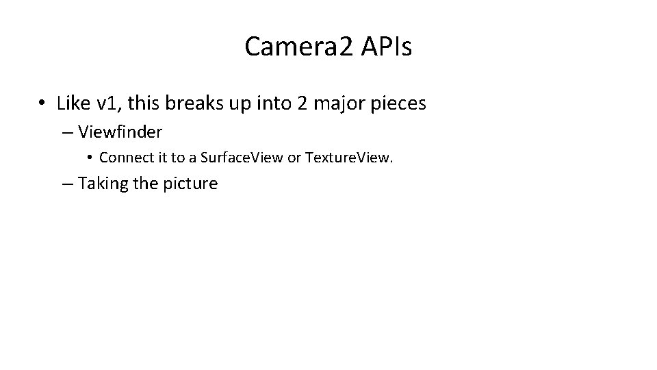 Camera 2 APIs • Like v 1, this breaks up into 2 major pieces