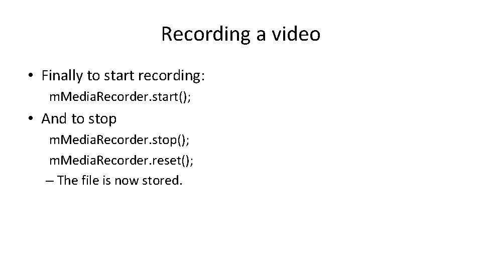 Recording a video • Finally to start recording: m. Media. Recorder. start(); • And
