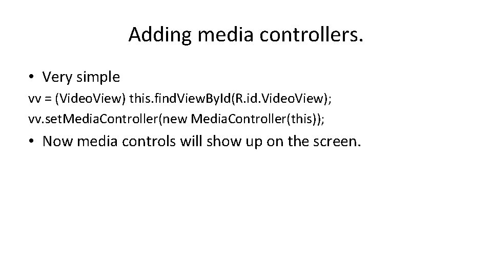 Adding media controllers. • Very simple vv = (Video. View) this. find. View. By.