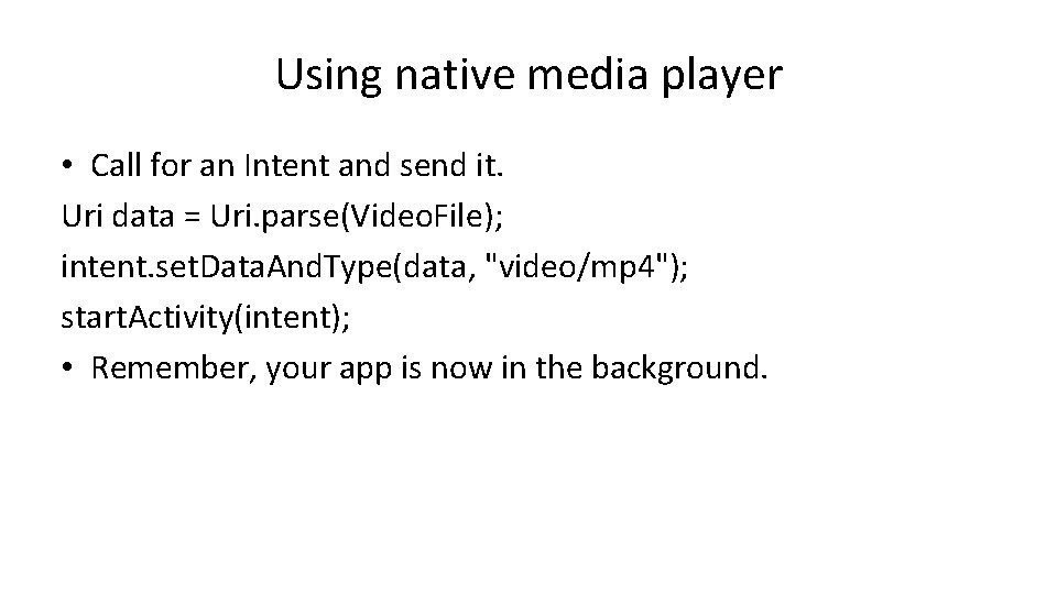 Using native media player • Call for an Intent and send it. Uri data