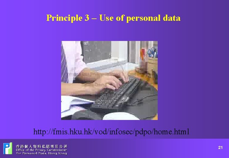 Principle 3 – Use of personal data http: //fmis. hku. hk/vod/infosec/pdpo/home. html 21 