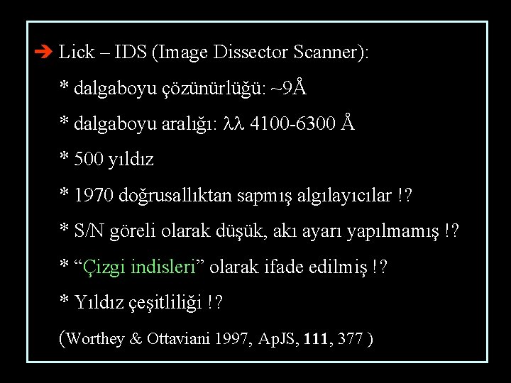 è Lick – IDS (Image Dissector Scanner): * dalgaboyu çözünürlüğü: ~9Å * dalgaboyu aralığı: