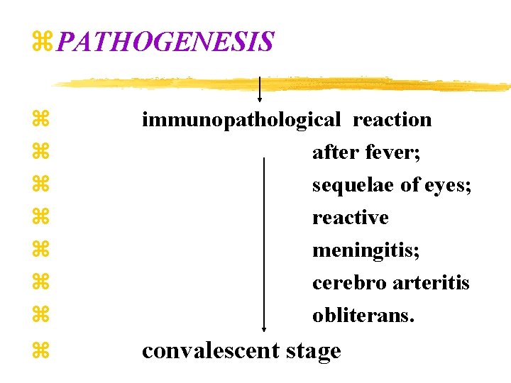 z. PATHOGENESIS z z z z immunopathological reaction after fever; sequelae of eyes; reactive