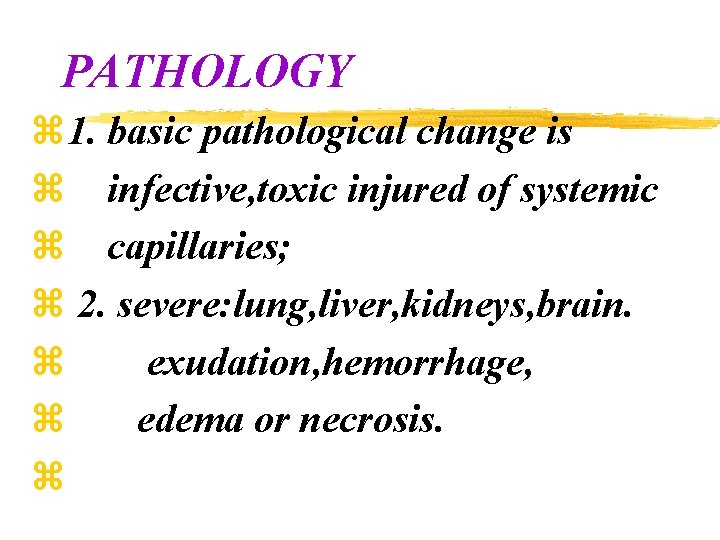 PATHOLOGY z 1. basic pathological change is z infective, toxic injured of systemic z