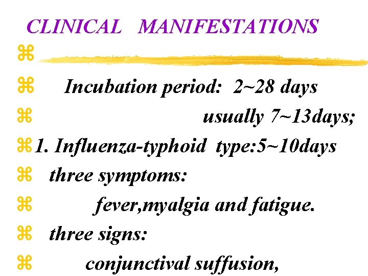 CLINICAL MANIFESTATIONS z z Incubation period: 2~28 days z usually 7~13 days; z 1.