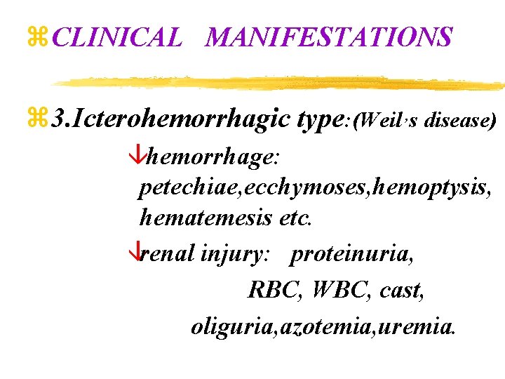 z. CLINICAL MANIFESTATIONS z 3. Icterohemorrhagic type: (Weil , s disease) âhemorrhage: petechiae, ecchymoses,