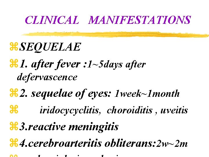 CLINICAL MANIFESTATIONS z. SEQUELAE z 1. after fever : 1~5 days after defervascence z