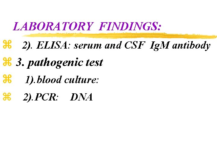 LABORATORY FINDINGS: z 2). ELISA: serum and CSF Ig. M antibody z 3. pathogenic