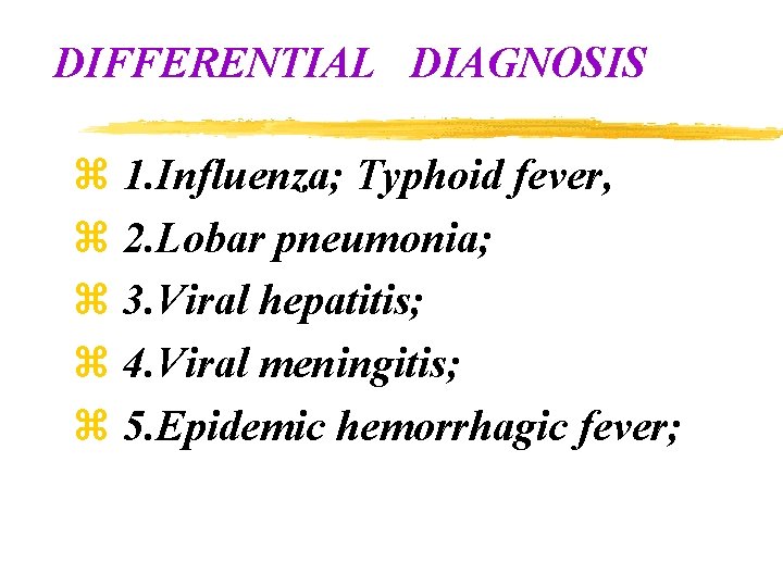 DIFFERENTIAL DIAGNOSIS z 1. Influenza; Typhoid fever, z 2. Lobar pneumonia; z 3. Viral