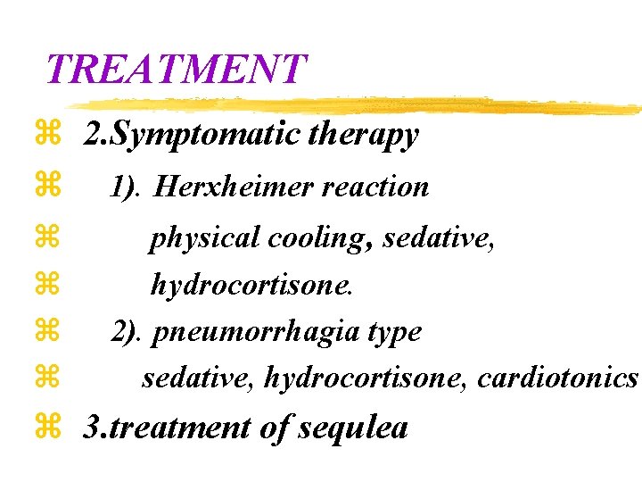 TREATMENT z 2. Symptomatic therapy z 1). Herxheimer reaction z physical cooling, sedative, z