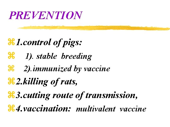 PREVENTION z 1. control of pigs: z 1). stable breeding z 2). immunized by