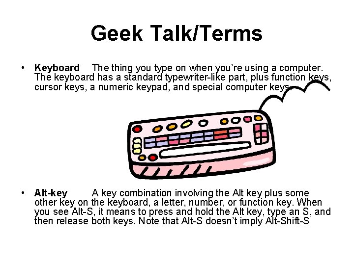 Geek Talk/Terms • Keyboard The thing you type on when you’re using a computer.