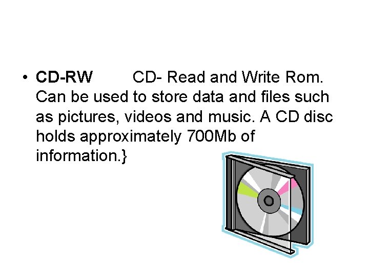  • CD-RW CD- Read and Write Rom. Can be used to store data