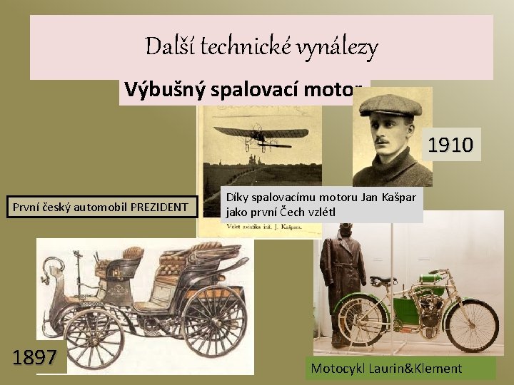 Další technické vynálezy Výbušný spalovací motor 1910 První český automobil PREZIDENT 1897 Díky spalovacímu