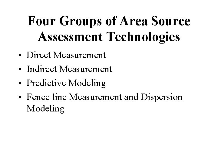 Four Groups of Area Source Assessment Technologies • • Direct Measurement Indirect Measurement Predictive