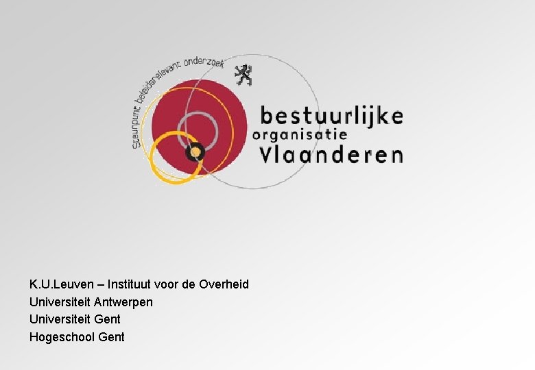 K. U. Leuven – Instituut voor de Overheid Universiteit Antwerpen Universiteit Gent Hogeschool Gent